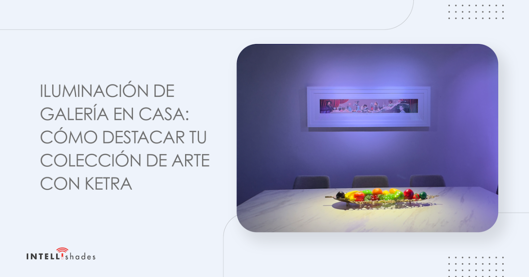 Iluminación de Galería en Casa: Cómo destacar tu colección de arte con Ketra