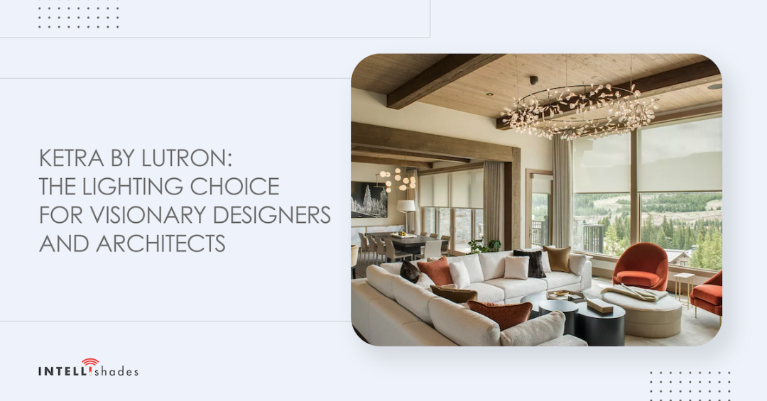 Ketra by Lutron: The Lighting Choice for Visionary Designers and Architects
